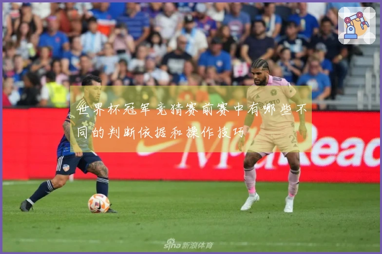 世界杯冠军竞猜赛前赛中有哪些不同的判断依据和操作技巧